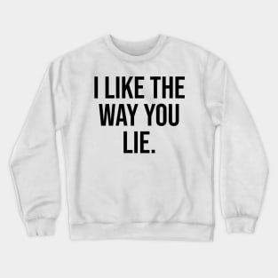 I like the way you lie viral phrases Crewneck Sweatshirt